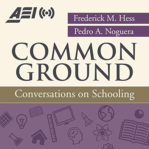 Common Ground Podcast, episode 13: Rick Hess and Pedro Noguera discuss student loan forgiveness