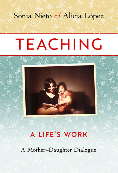 Sonia Nieto and Alicia López, authors of Teaching, A Life's Work, write for the National Council of Teachers of English