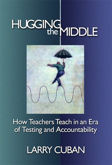 Cover image for Hugging the Middle—How Teachers Teach in an Era of Testing and Accountability, isbn: 9780807749357