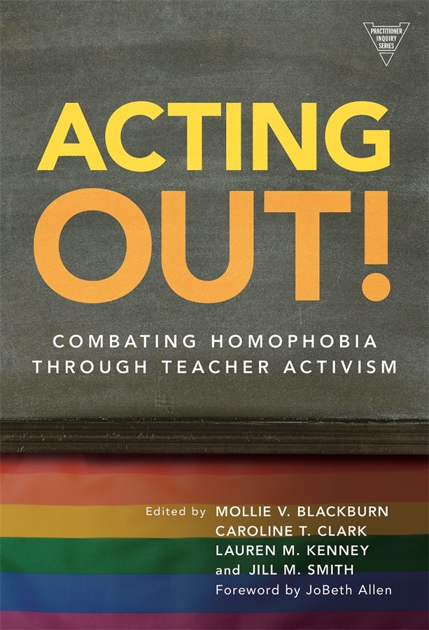 Cover image for Acting Out! Combating Homophobia Through Teacher Activism, isbn: 9780807750315