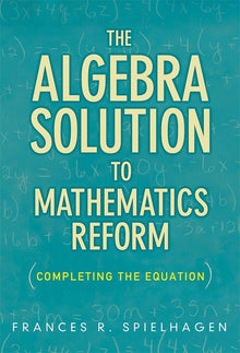 Cover image for The Algebra Solution to Mathematics Reform, isbn: 9780807752319
