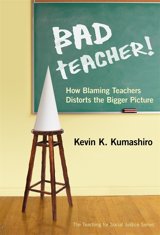 Cover image for Bad Teacher! How Blaming Teachers Distorts the Bigger Picture, isbn: 9780807753217