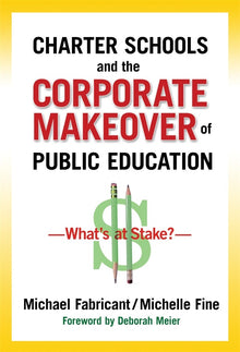 Cover image for Charter Schools and the Corporate Makeover of Public Education, isbn: 9780807771266