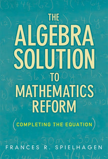 Cover image for The Algebra Solution to Mathematics Reform, isbn: 9780807771822