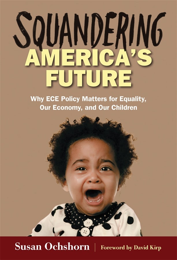 Cover image for Squandering America's Future—Why ECE Policy Matters for Equality, Our Economy, and Our Children, isbn: 9780807773888