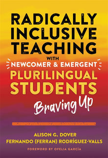 Cover image for Radically Inclusive Teaching With Newcomer and Emergent Plurilingual Students, isbn: 9780807780756