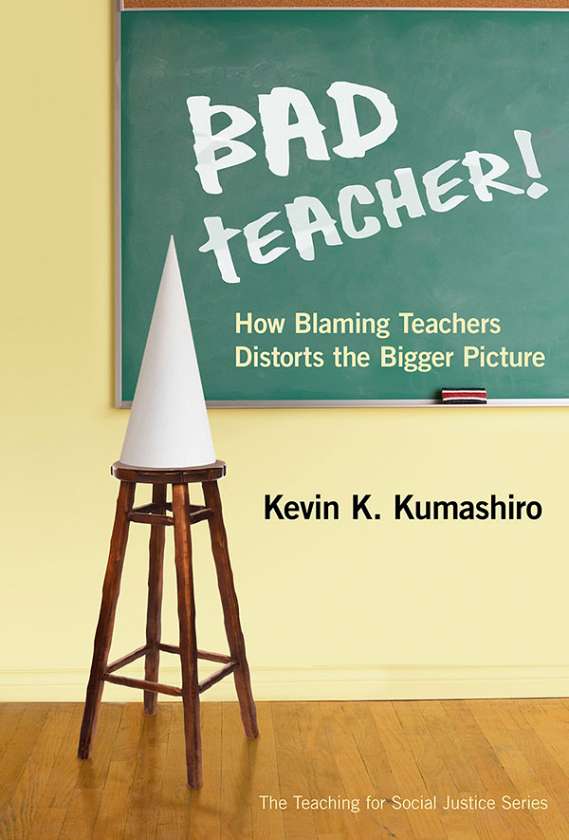 Bad Teacher! How Blaming Teachers Distorts the Bigger Picture 9780807753217